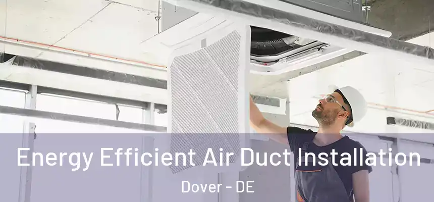  Energy Efficient Air Duct Installation Dover - DE