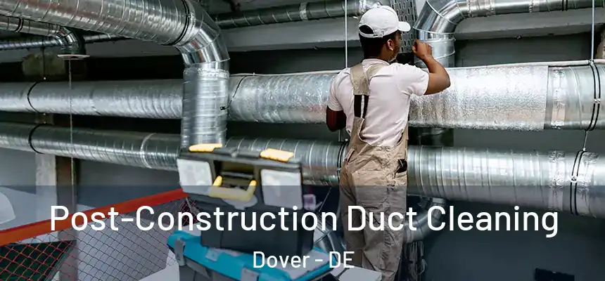  Post-Construction Duct Cleaning Dover - DE